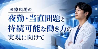 医療現場の夜勤・当直問題と持続可能な働き方の実現に向けて