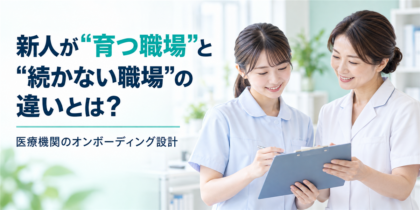 新人が“育つ職場”と“続かない職場”の違いとは？医療機関のオンボーディング設計